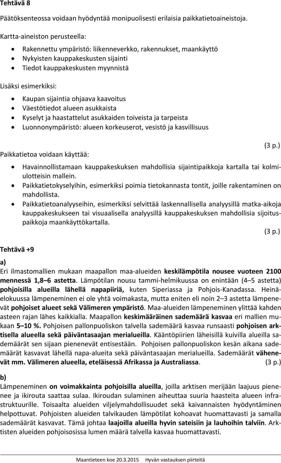 ohjaava kaavoitus Väestötiedot alueen asukkaista Kyselyt ja haastattelut asukkaiden toiveista ja tarpeista Luonnonympäristö: alueen korkeuserot, vesistö ja kasvillisuus Paikkatietoa voidaan käyttää: