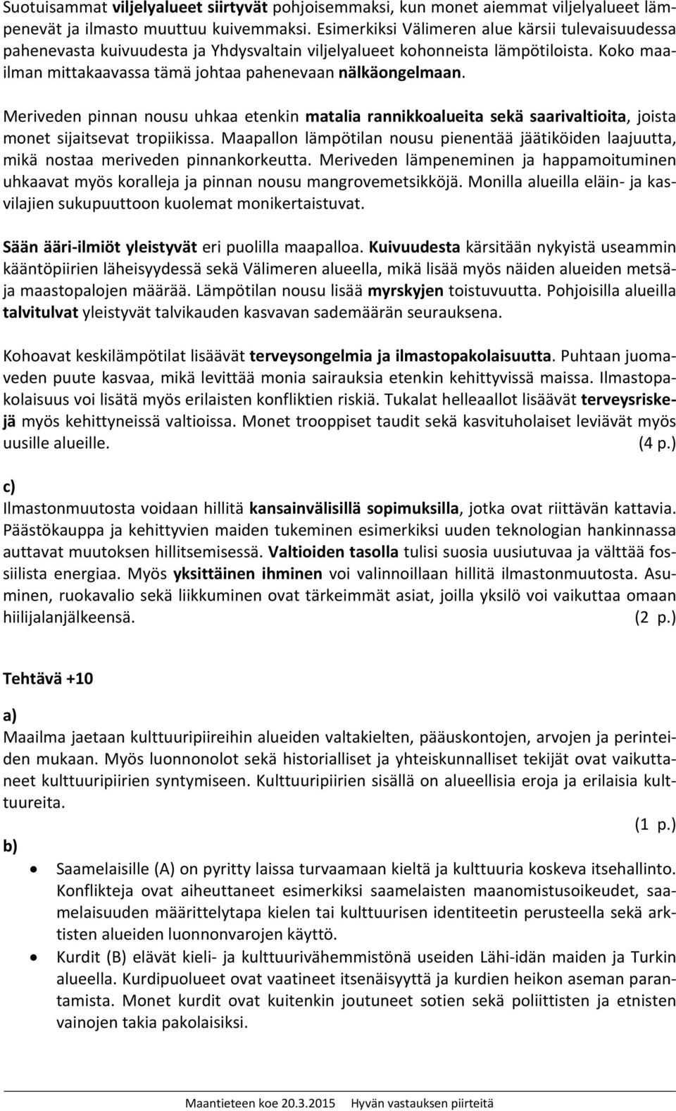 Meriveden pinnan nousu uhkaa etenkin matalia rannikkoalueita sekä saarivaltioita, joista monet sijaitsevat tropiikissa.