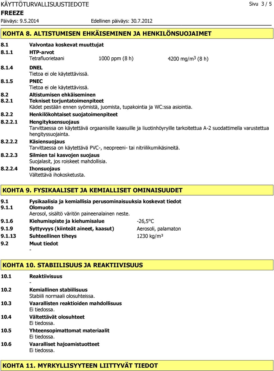 8.2.2.2 Käsiensuojaus Tarvittaessa on käytettävä PVC, neopreeni tai nitriilikumikäsineitä. 8.2.2.3 Silmien tai kasvojen suojaus Suojalasit, jos roiskeet mahdollisia. 8.2.2.4 Ihonsuojaus Vältettävä ihokosketusta.