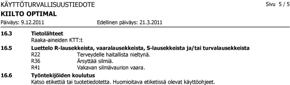 R22 Terveydelle haitallista nieltynä. R36 R41 Vakavan silmävaurion vaara. 16.