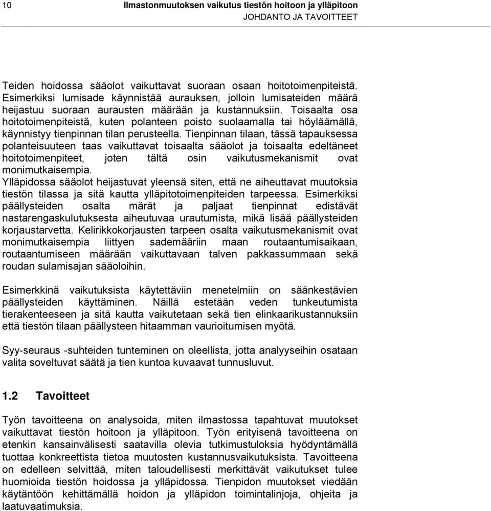 Toisaalta osa hoitotoimenpiteistä, kuten polanteen poisto suolaamalla tai höyläämällä, käynnistyy tienpinnan tilan perusteella.