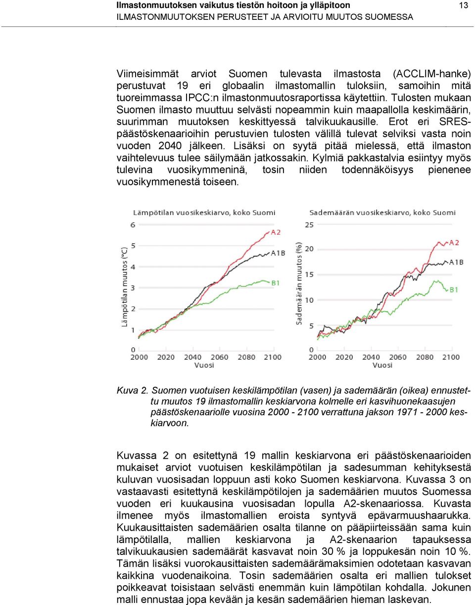 Tulosten mukaan Suomen ilmasto muuttuu selvästi nopeammin kuin maapallolla keskimäärin, suurimman muutoksen keskittyessä talvikuukausille.