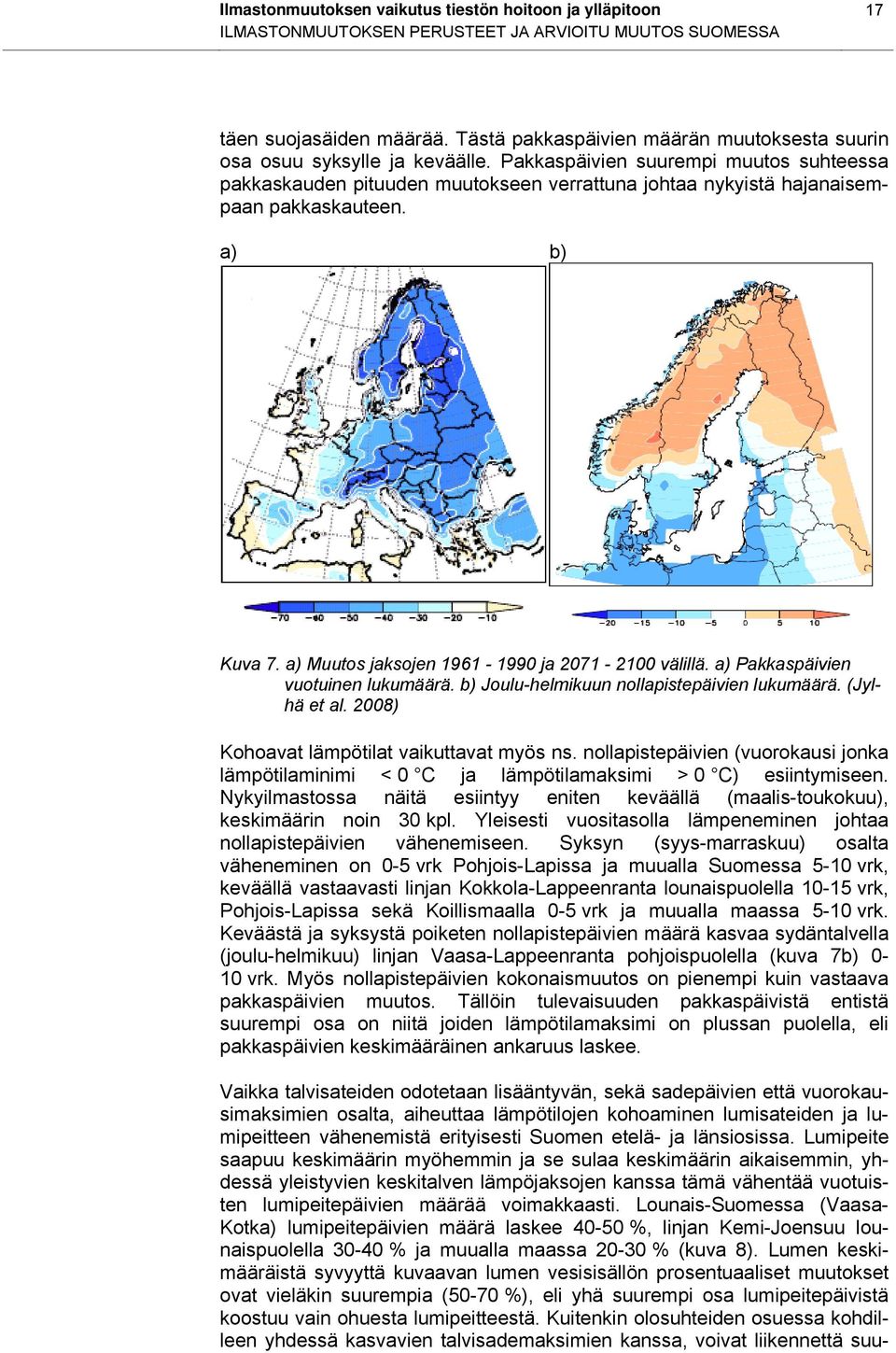 Pakkaspäivien suurempi muutos suhteessa pakkaskauden pituuden muutokseen verrattuna johtaa nykyistä hajanaisempaan pakkaskauteen. a) b) Kuva 7. a) Muutos jaksojen 1961-1990 ja 2071-2100 välillä.