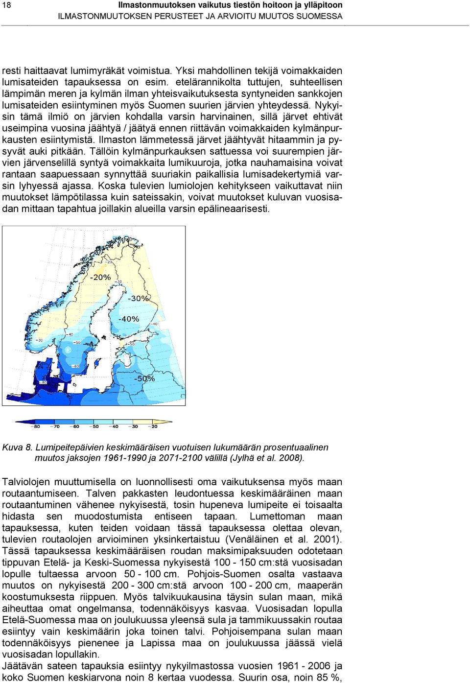 etelärannikolta tuttujen, suhteellisen lämpimän meren ja kylmän ilman yhteisvaikutuksesta syntyneiden sankkojen lumisateiden esiintyminen myös Suomen suurien järvien yhteydessä.