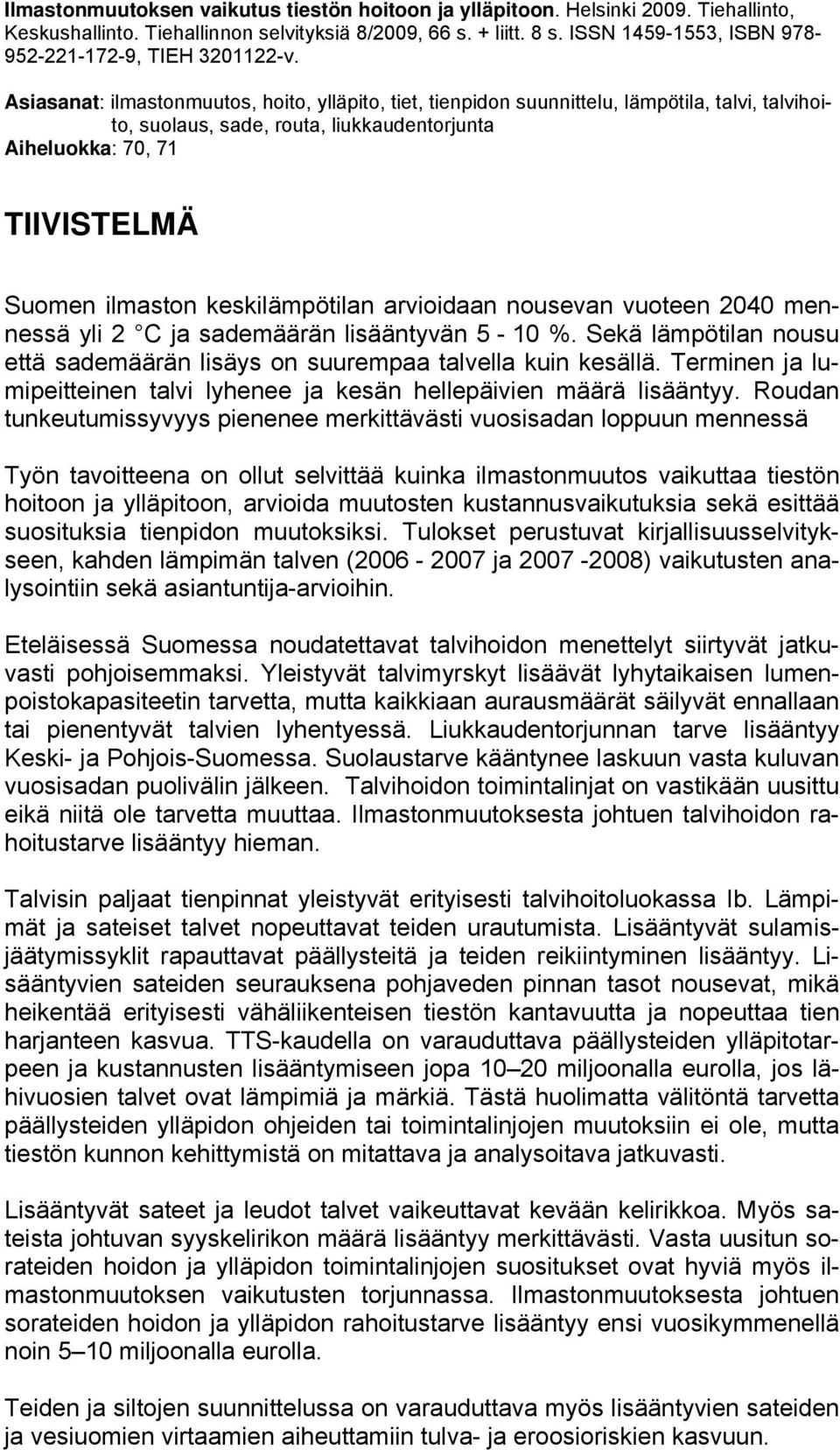 Asiasanat: ilmastonmuutos, hoito, ylläpito, tiet, tienpidon suunnittelu, lämpötila, talvi, talvihoito, suolaus, sade, routa, liukkaudentorjunta Aiheluokka: 70, 71 TIIVISTELMÄ Suomen ilmaston