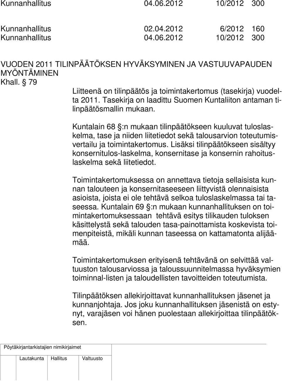 Kuntalain 68 :n mukaan tilinpäätökseen kuuluvat tuloslaskelma, tase ja niiden liitetiedot sekä talousarvion toteutumisvertailu ja toimintakertomus.