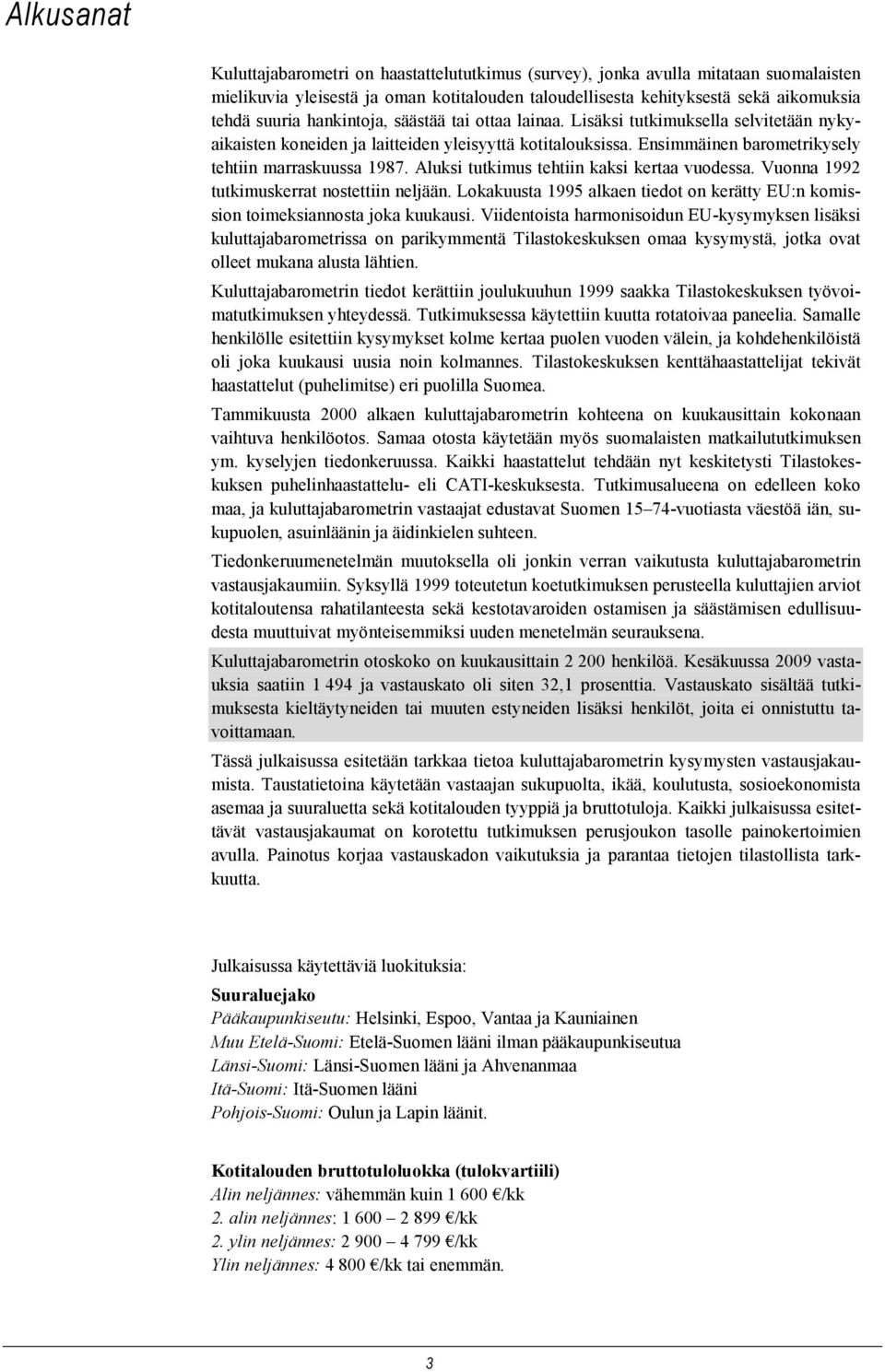 Aluksi tutkimus tehtiin kaksi kertaa vuodessa. Vuonna 1992 tutkimuskerrat nostettiin neljään. Lokakuusta 1995 alkaen tiedot on kerätty EU:n komission toimeksiannosta joka kuukausi.
