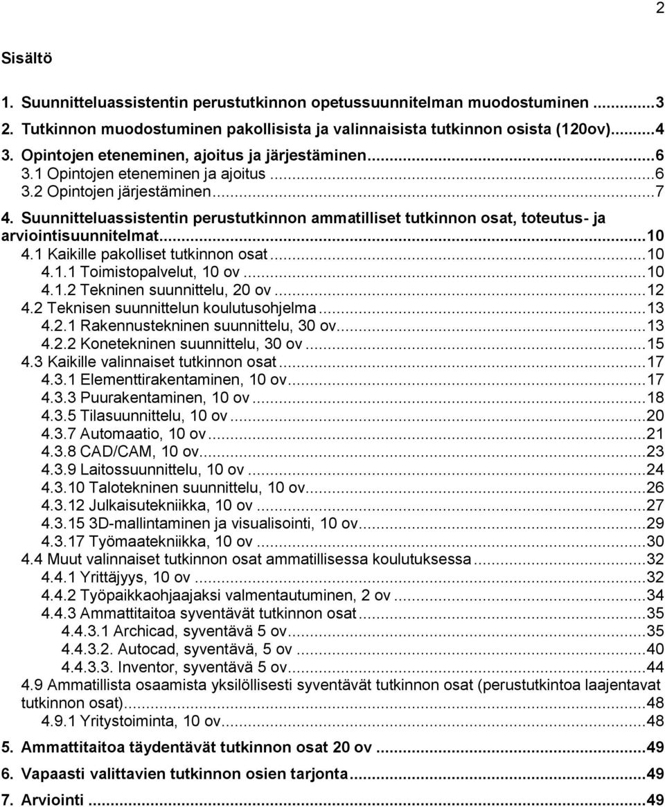 Suunnitteluassistentin perustutkinnon ammatilliset tutkinnon osat, toteutus- ja arviointisuunnitelmat... 10 4.1 Kaikille pakolliset tutkinnon osat... 10 4.1.1 Toimistopalvelut, 10 ov... 10 4.1.2 Tekninen suunnittelu, 20 ov.