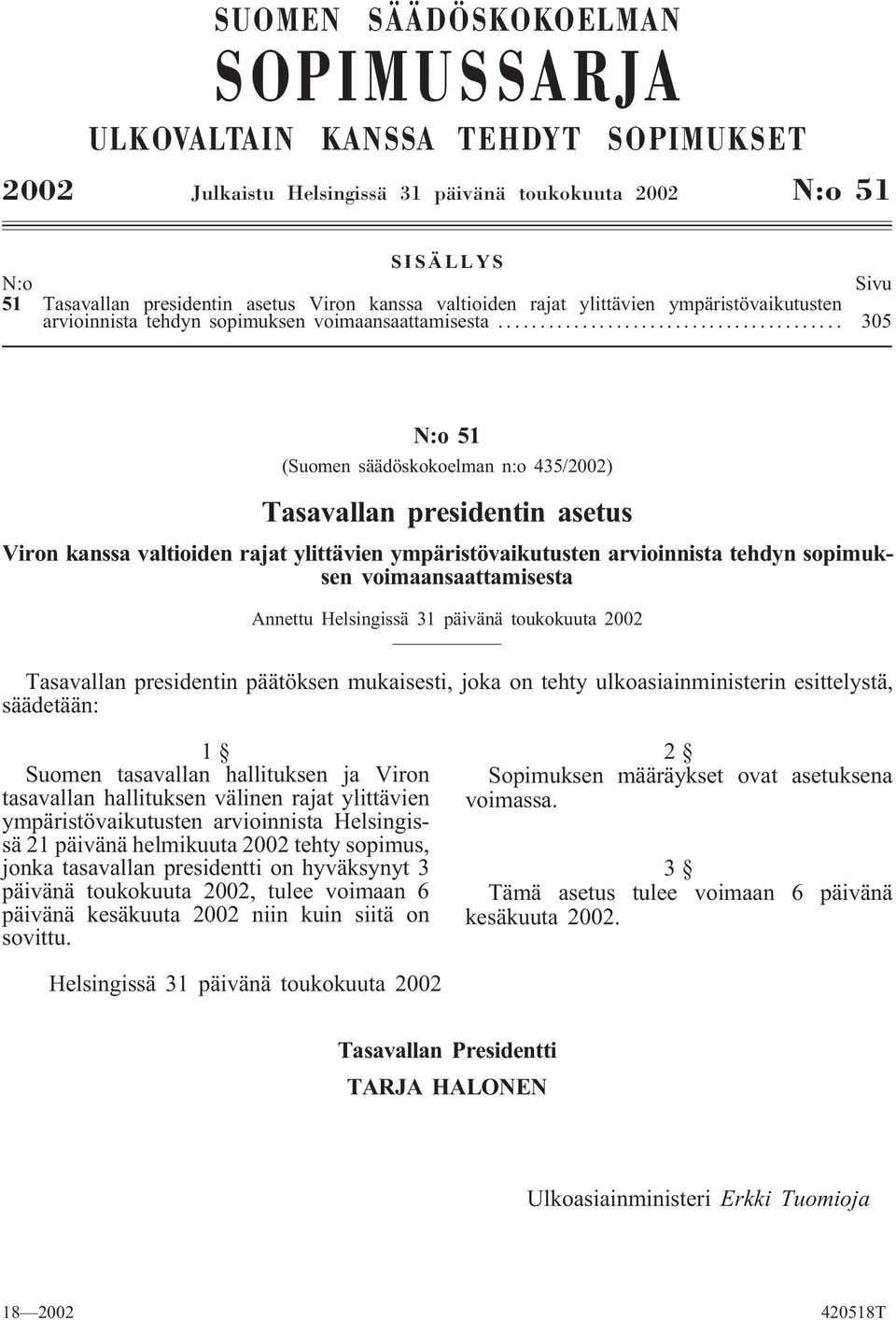 .. 305 N:o 51 (Suomen säädöskokoelman n:o 435/2002) Tasavallan presidentin asetus Viron kanssa valtioiden rajat ylittävien ympäristövaikutusten arvioinnista tehdyn sopimuksen voimaansaattamisesta