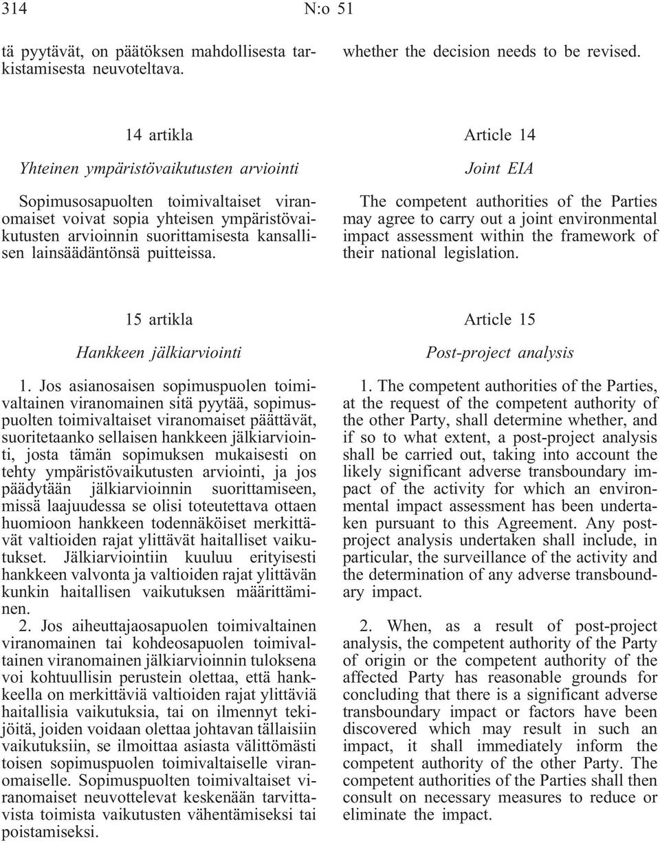 puitteissa. Article 14 Joint EIA The competent authorities of the Parties may agree to carry out a joint environmental impact assessment within the framework of their national legislation.