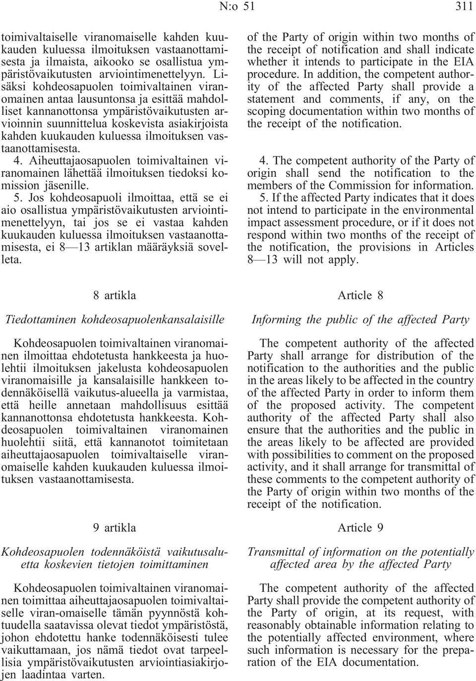 kuluessa ilmoituksen vastaanottamisesta. 4. Aiheuttajaosapuolen toimivaltainen viranomainen lähettää ilmoituksen tiedoksi komission jäsenille. 5.