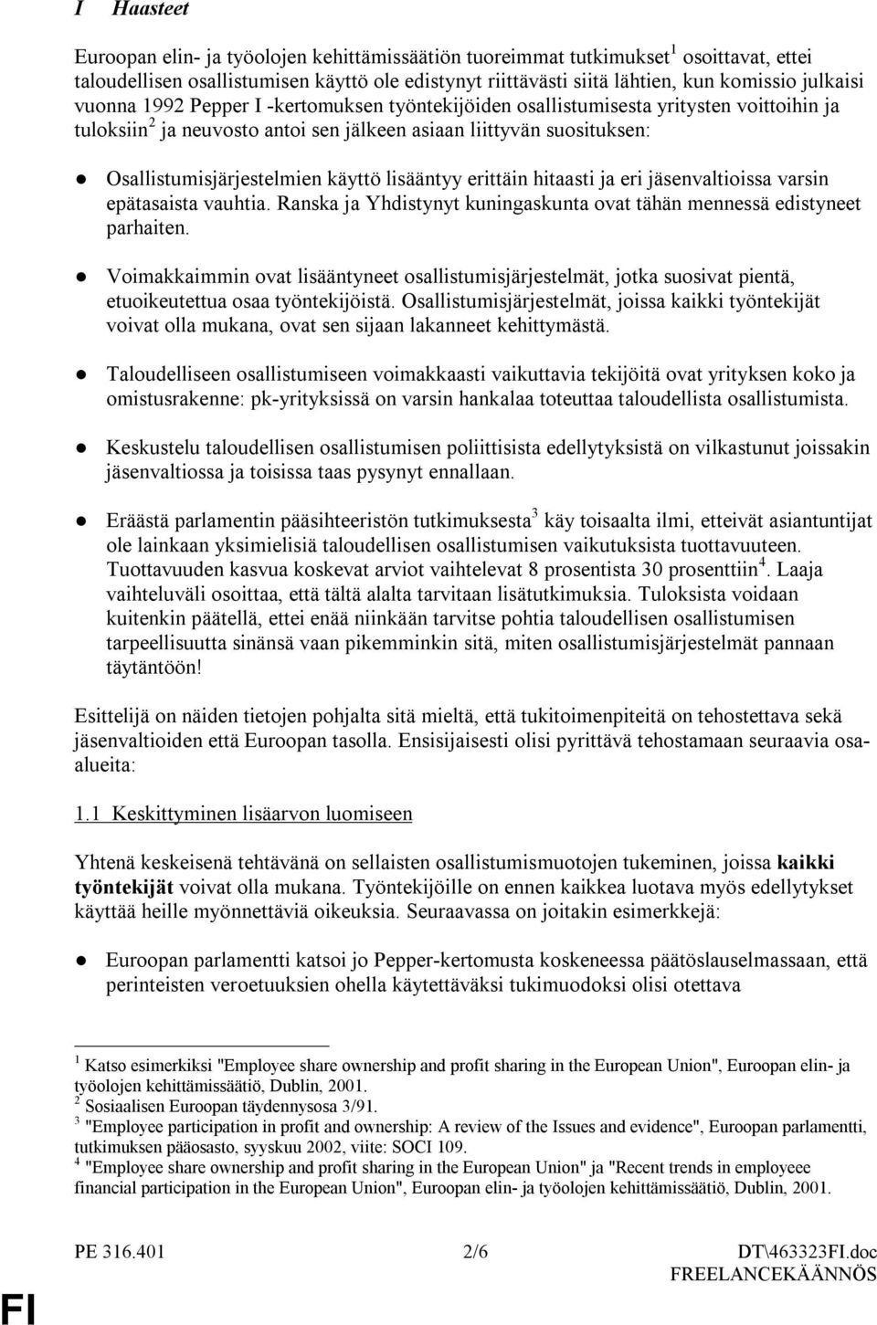 lisääntyy erittäin hitaasti ja eri jäsenvaltioissa varsin epätasaista vauhtia. Ranska ja Yhdistynyt kuningaskunta ovat tähän mennessä edistyneet parhaiten.