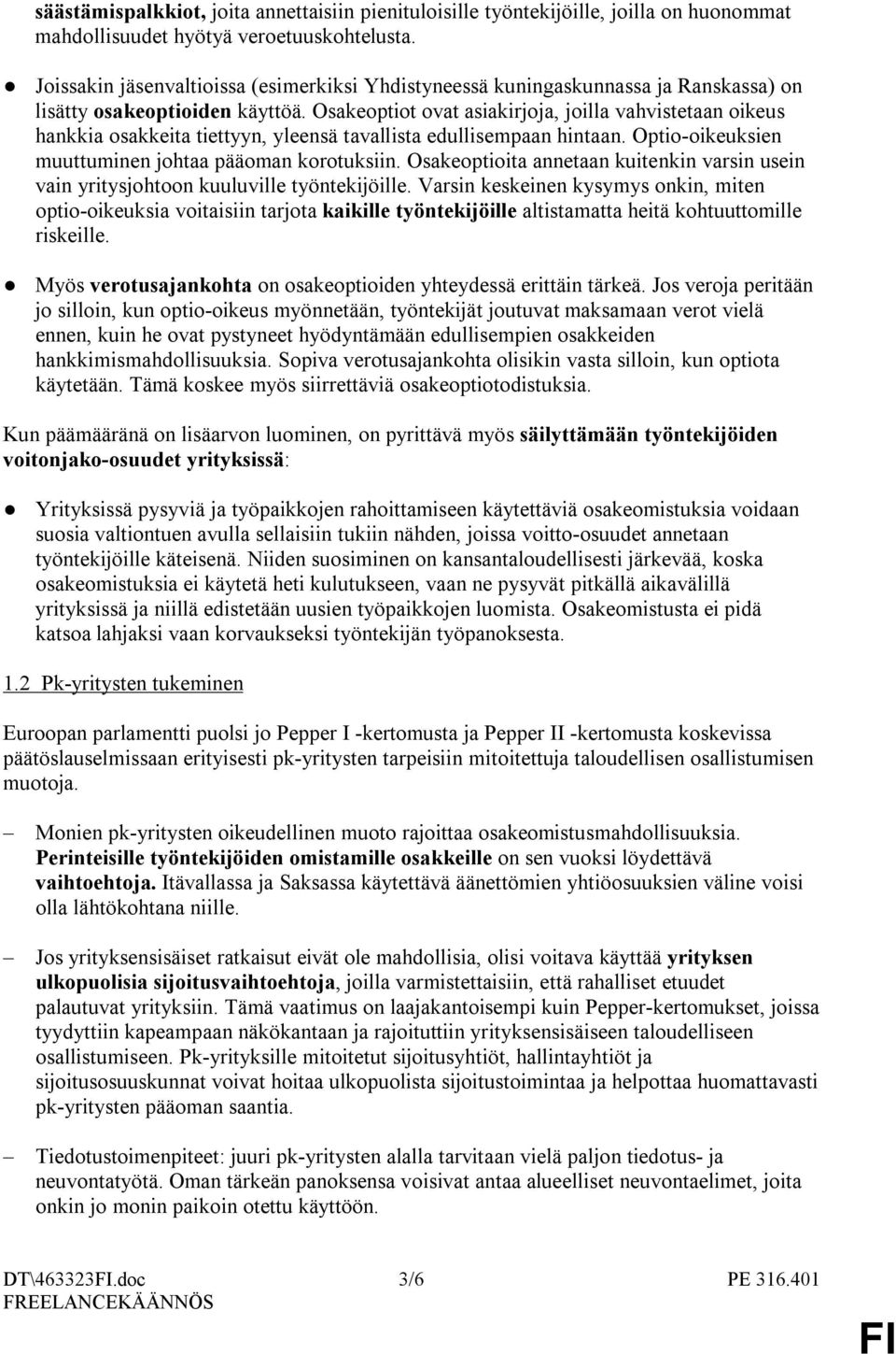 Osakeoptiot ovat asiakirjoja, joilla vahvistetaan oikeus hankkia osakkeita tiettyyn, yleensä tavallista edullisempaan hintaan. Optio-oikeuksien muuttuminen johtaa pääoman korotuksiin.