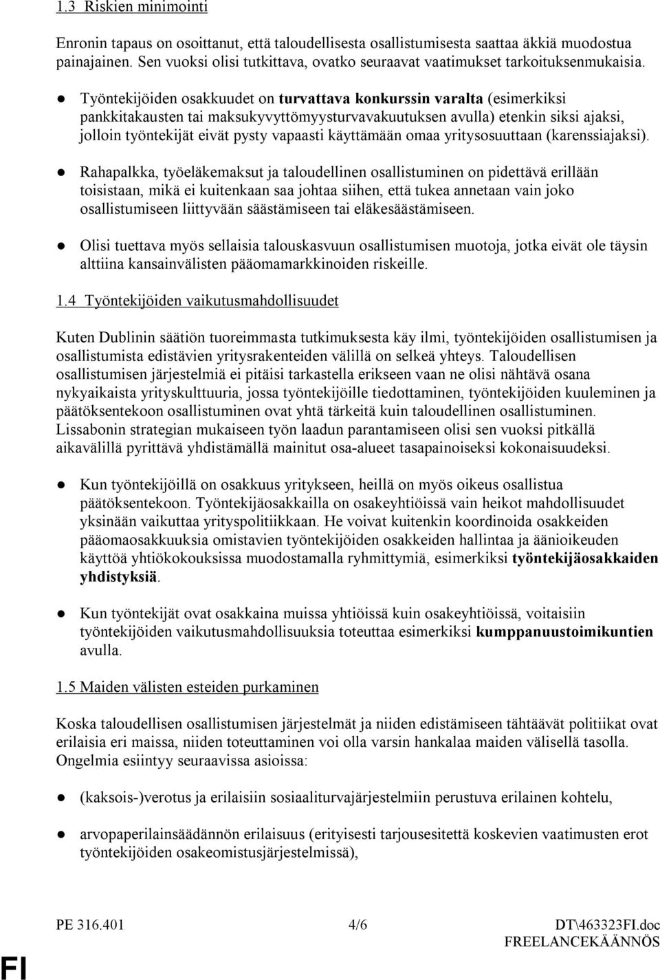 Työntekijöiden osakkuudet on turvattava konkurssin varalta (esimerkiksi pankkitakausten tai maksukyvyttömyysturvavakuutuksen avulla) etenkin siksi ajaksi, jolloin työntekijät eivät pysty vapaasti