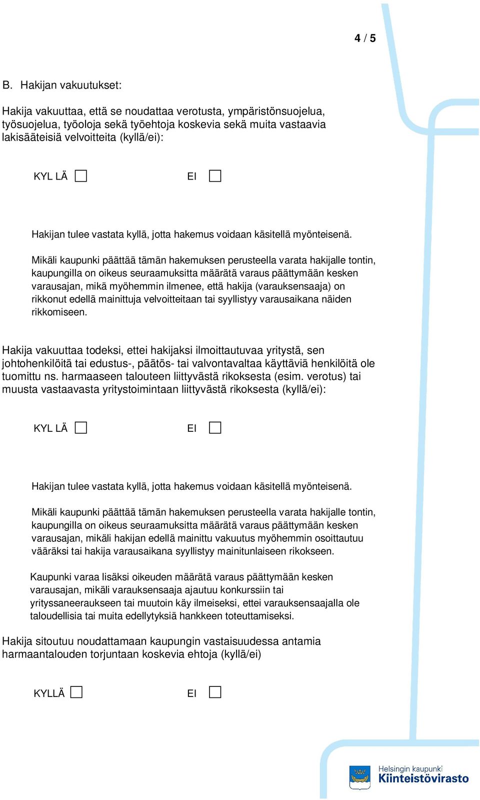 LÄ Mikäli kaupunki päättää tämän hakemuksen perusteella varata hakijalle tontin, kaupungilla on oikeus seuraamuksitta määrätä varaus päättymään kesken varausajan, mikä myöhemmin ilmenee, että hakija