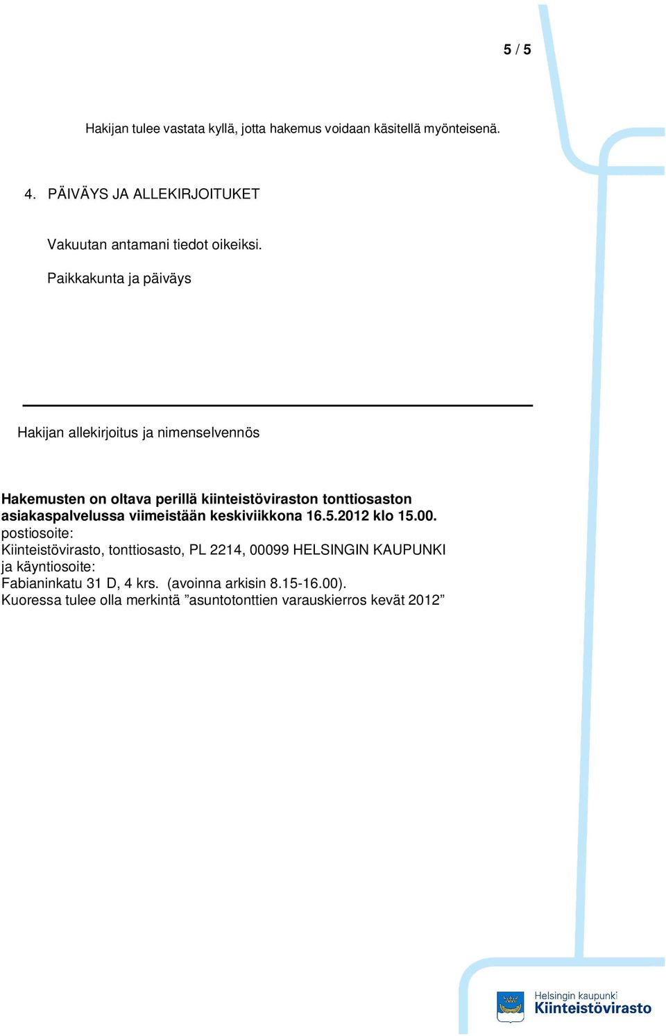 tonttiosaston asiakaspalvelussa viimeistään keskiviikkona 16.5.2012 klo 15.00.