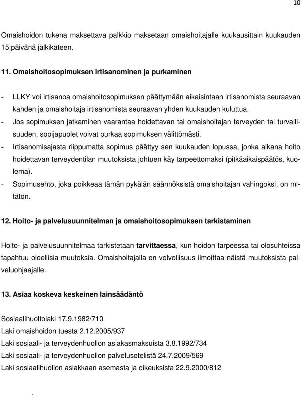 kuukauden kuluttua. - Jos sopimuksen jatkaminen vaarantaa hoidettavan tai omaishoitajan terveyden tai turvallisuuden, sopijapuolet voivat purkaa sopimuksen välittömästi.