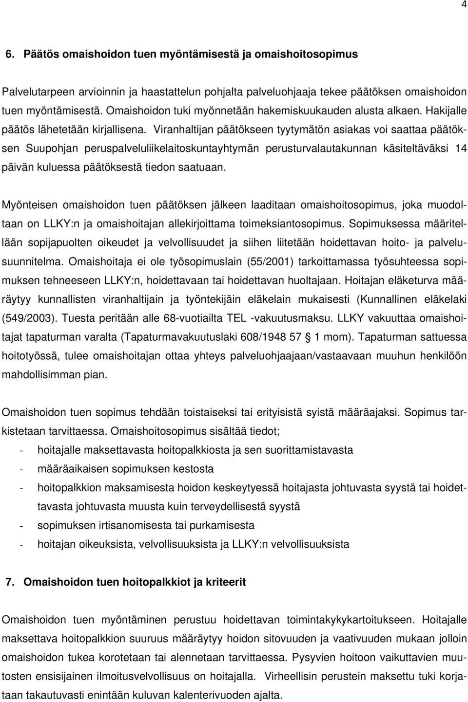 Viranhaltijan päätökseen tyytymätön asiakas voi saattaa päätöksen Suupohjan peruspalveluliikelaitoskuntayhtymän perusturvalautakunnan käsiteltäväksi 14 päivän kuluessa päätöksestä tiedon saatuaan.