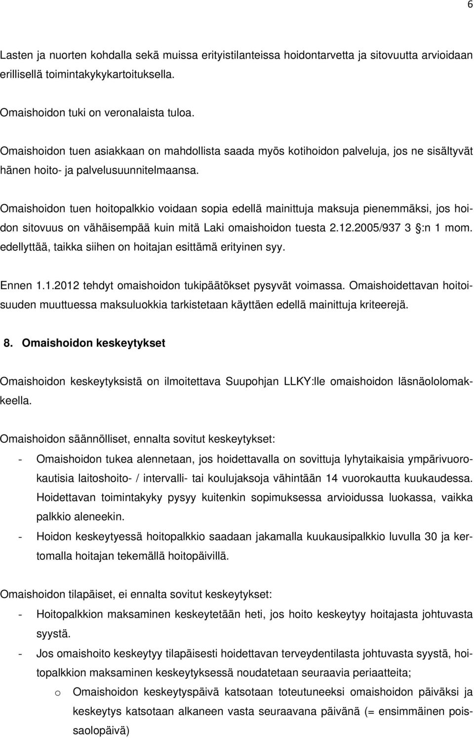 Omaishoidon tuen hoitopalkkio voidaan sopia edellä mainittuja maksuja pienemmäksi, jos hoidon sitovuus on vähäisempää kuin mitä Laki omaishoidon tuesta 2.12.2005/937 3 :n 1 mom.