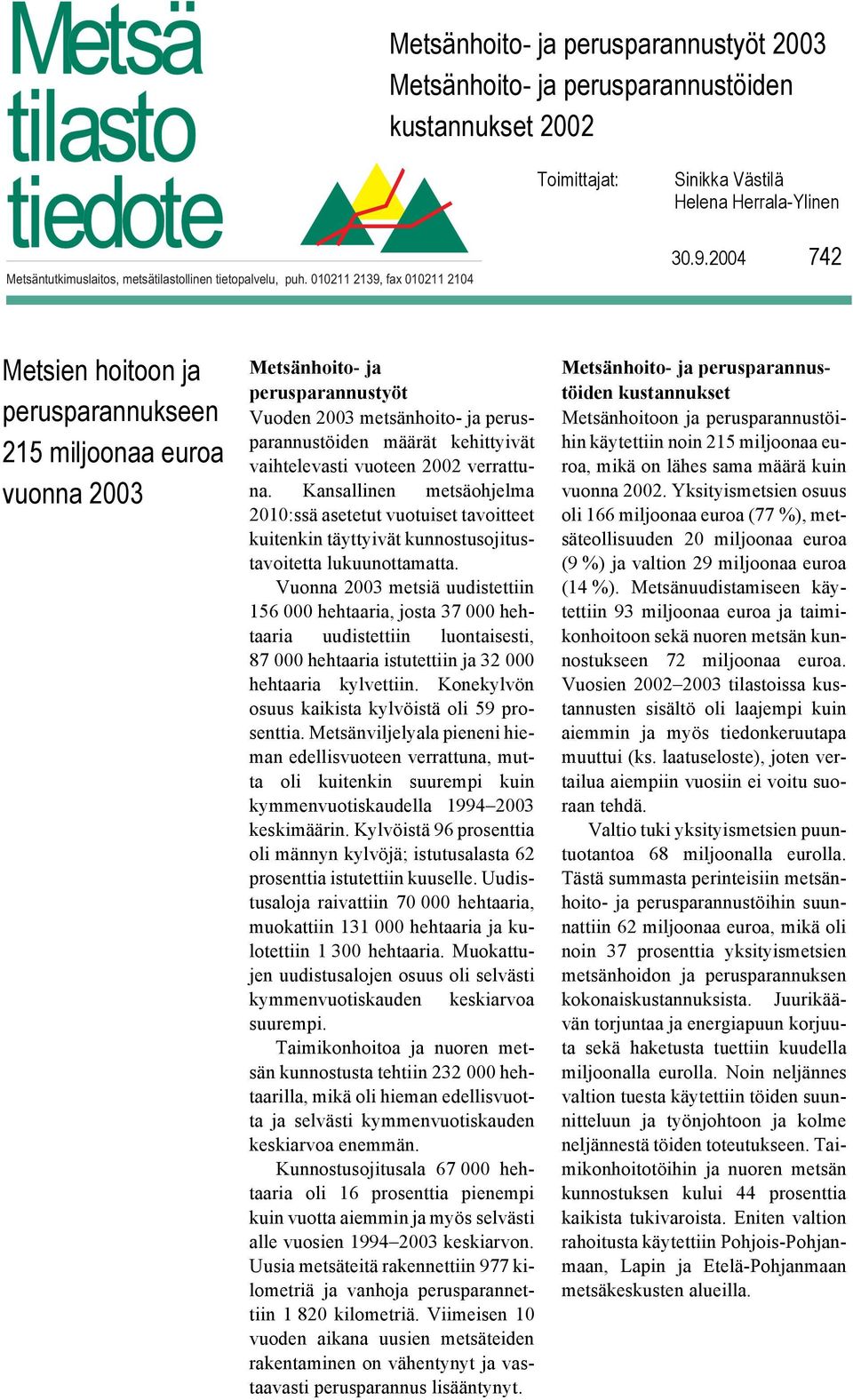 2004 742 Metsien hoitoon ja perusparannukseen 215 miljoonaa euroa vuonna 2003 Metsänhoito- ja perusparannustyöt Vuoden 2003 metsänhoito- ja perusparannustöiden määrät kehittyivät vaihtelevasti