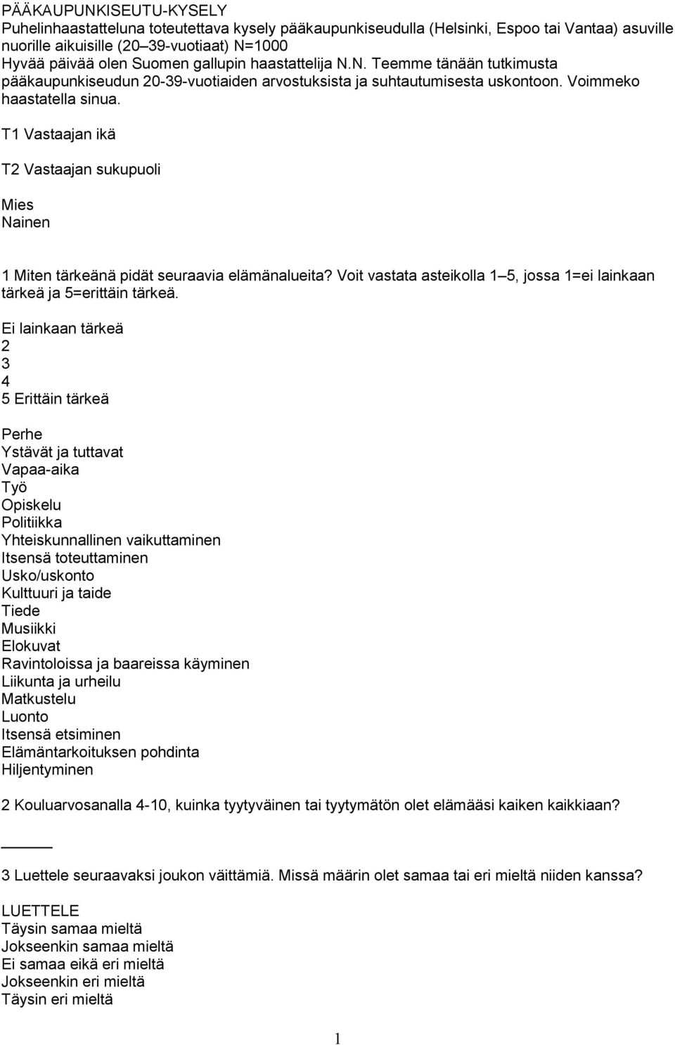 T1 Vastaajan ikä T2 Vastaajan sukupuoli Mies Nainen 1 Miten tärkeänä pidät seuraavia elämänalueita? Voit vastata asteikolla 1 5, jossa 1=ei lainkaan tärkeä ja 5=erittäin tärkeä.