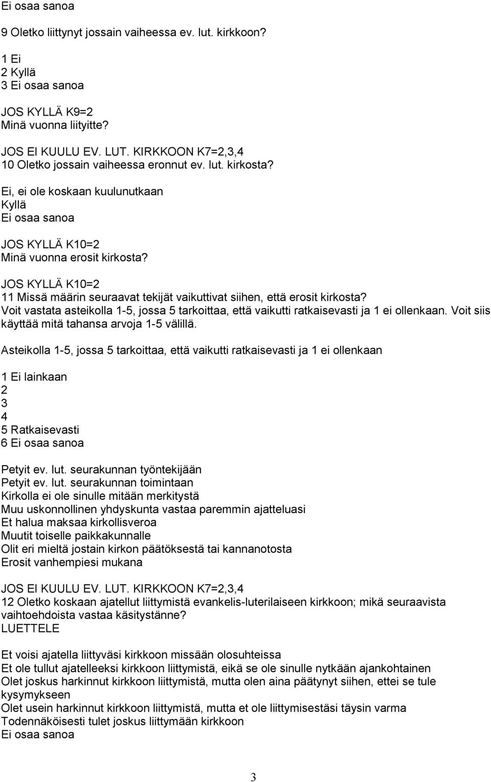 Voit vastata asteikolla 1-5, jossa 5 tarkoittaa, että vaikutti ratkaisevasti ja 1 ei ollenkaan. Voit siis käyttää mitä tahansa arvoja 1-5 välillä.