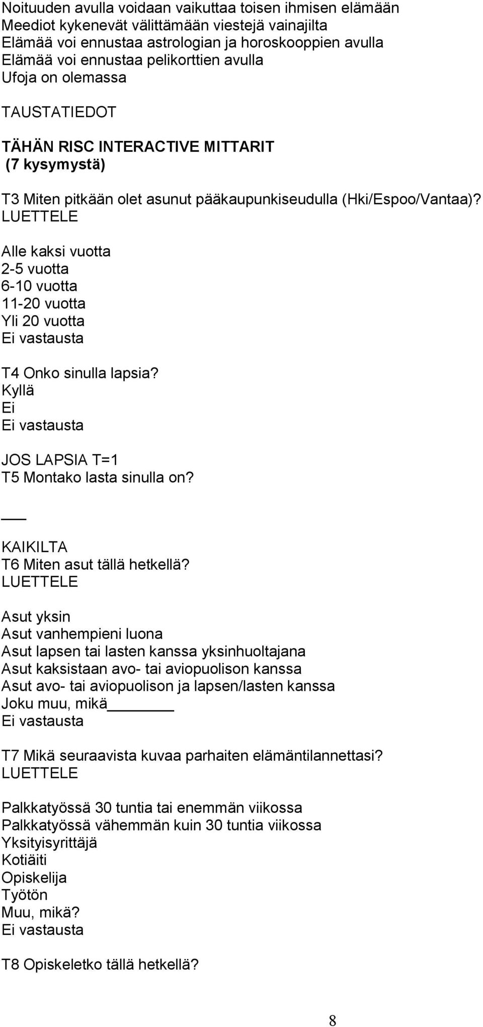 Alle kaksi vuotta 2-5 vuotta 6-10 vuotta 11-20 vuotta Yli 20 vuotta vastausta T4 Onko sinulla lapsia? vastausta JOS LAPSIA T=1 T5 Montako lasta sinulla on? KAIKILTA T6 Miten asut tällä hetkellä?