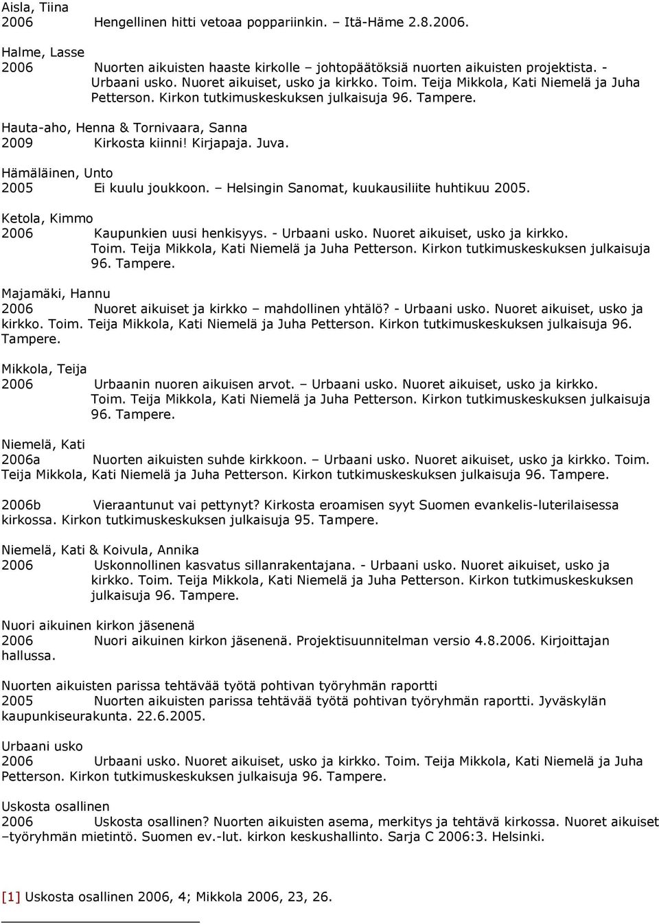 Kirjapaja. Juva. Hämäläinen, Unto 2005 Ei kuulu joukkoon. Helsingin Sanomat, kuukausiliite huhtikuu 2005. Ketola, Kimmo 2006 Kaupunkien uusi henkisyys. - Urbaani usko. Nuoret aikuiset, usko ja kirkko.