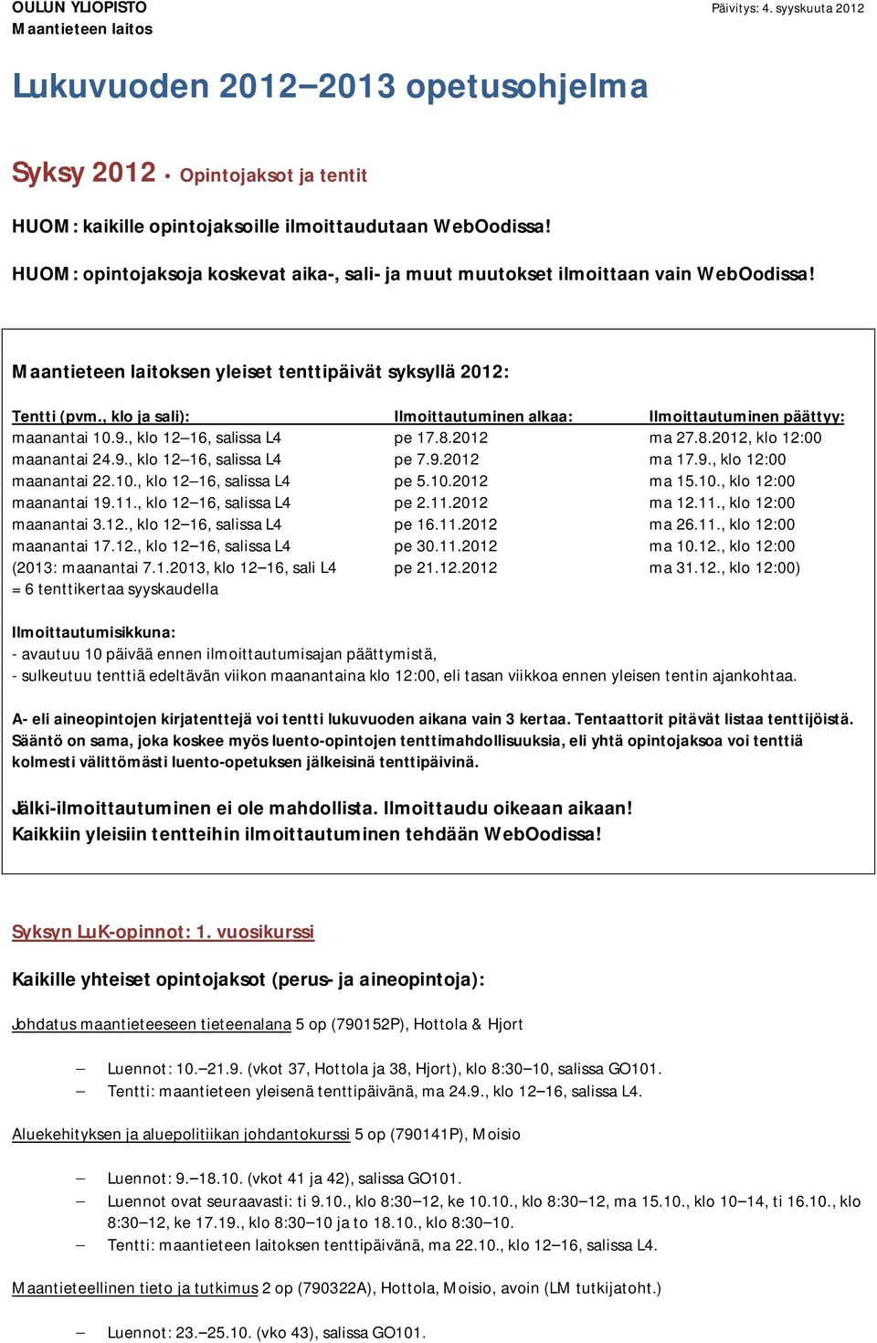 , klo ja sali): Ilmoittautuminen alkaa: Ilmoittautuminen päättyy: maanantai 10.9., klo 12 16, salissa L4 pe 17.8.2012 ma 27.8.2012, klo 12:00 maanantai 24.9., klo 12 16, salissa L4 pe 7.9.2012 ma 17.