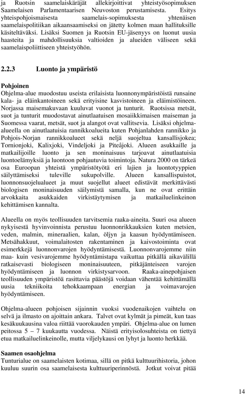 Lisäksi Suomen ja Ruotsin EU-jäsenyys on luonut uusia haasteita ja mahdollisuuksia valtioiden ja alueiden väliseen sekä saamelaispoliittiseen yhteistyöhön. 2.