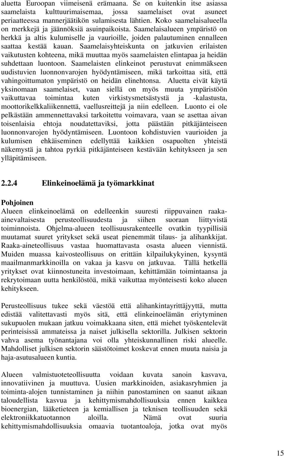 Saamelaisyhteiskunta on jatkuvien erilaisten vaikutusten kohteena, mikä muuttaa myös saamelaisten elintapaa ja heidän suhdettaan luontoon.