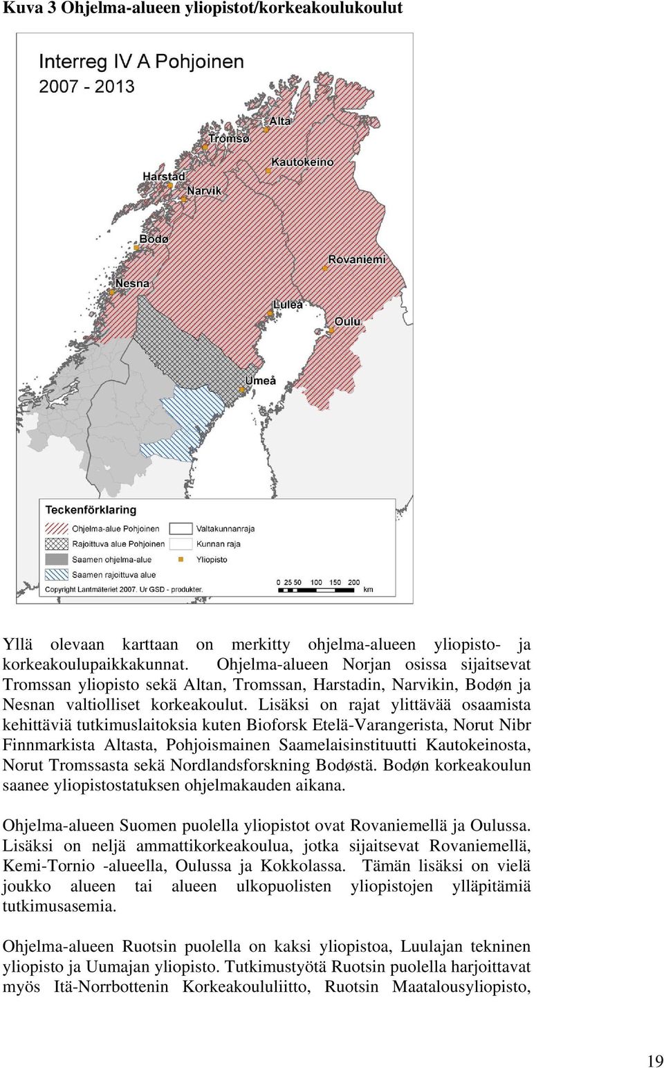 Lisäksi on rajat ylittävää osaamista kehittäviä tutkimuslaitoksia kuten Bioforsk Etelä-Varangerista, Norut Nibr Finnmarkista Altasta, Pohjoismainen Saamelaisinstituutti Kautokeinosta, Norut