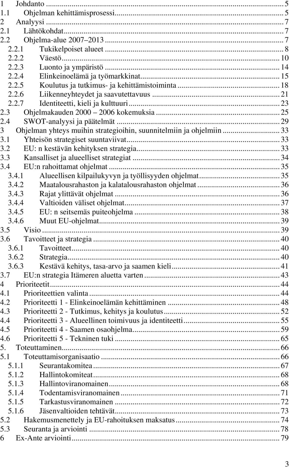 3 Ohjelmakauden 2000 2006 kokemuksia... 25 2.4 SWOT-analyysi ja päätelmät... 29 3 Ohjelman yhteys muihin strategioihin, suunnitelmiin ja ohjelmiin... 33 3.1 Yhteisön strategiset suuntaviivat... 33 3.2 EU: n kestävän kehityksen strategia.