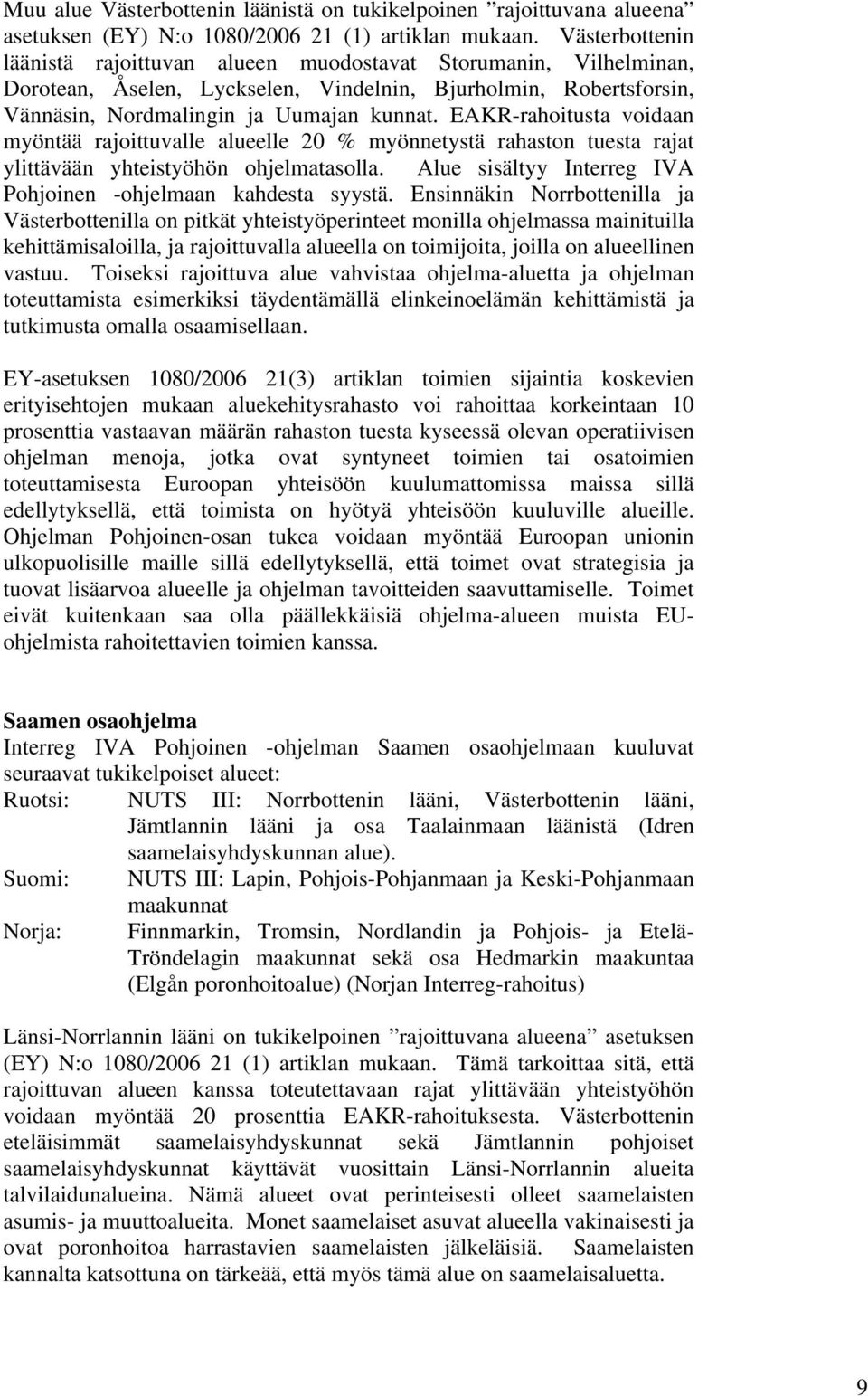 EAKR-rahoitusta voidaan myöntää rajoittuvalle alueelle 20 % myönnetystä rahaston tuesta rajat ylittävään yhteistyöhön ohjelmatasolla. Alue sisältyy Interreg IVA Pohjoinen -ohjelmaan kahdesta syystä.