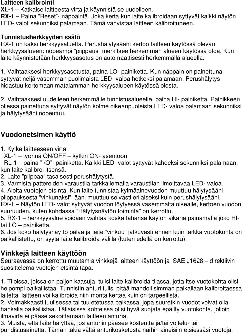 Perushälytysääni kertoo laitteen käytössä olevan herkkyysalueen: nopeampi piippaus merkitsee herkemmän alueen käytössä oloa.