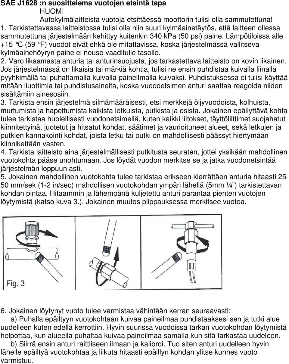 Lämpötiloissa alle +15 C (59 F) vuodot eivät ehkä ole mitattavissa, koska järjestelmässä vallitseva kylmäainehöyryn paine ei nouse vaaditulle tasolle. 2.