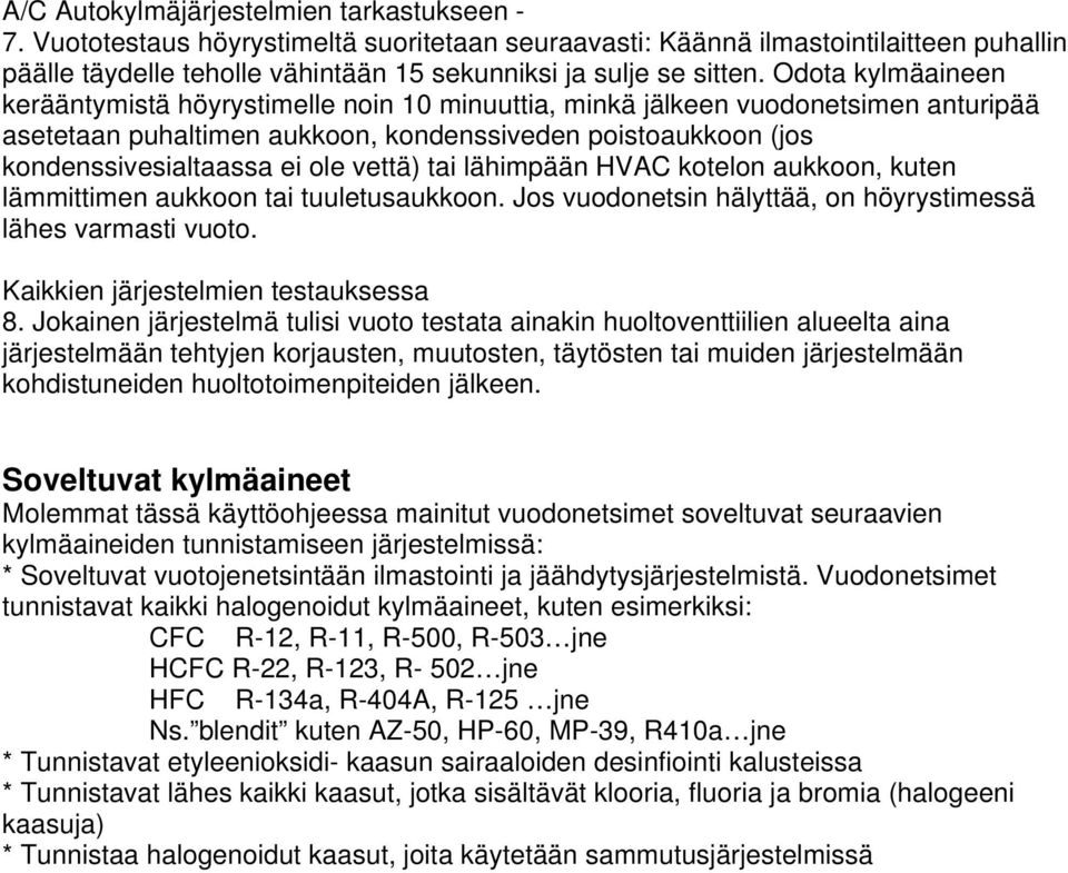 Odota kylmäaineen kerääntymistä höyrystimelle noin 10 minuuttia, minkä jälkeen vuodonetsimen anturipää asetetaan puhaltimen aukkoon, kondenssiveden poistoaukkoon (jos kondenssivesialtaassa ei ole