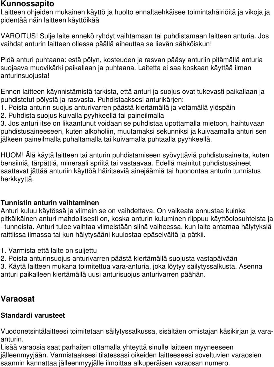 Pidä anturi puhtaana: estä pölyn, kosteuden ja rasvan pääsy anturiin pitämällä anturia suojaava muovikärki paikallaan ja puhtaana. Laitetta ei saa koskaan käyttää ilman anturinsuojusta!