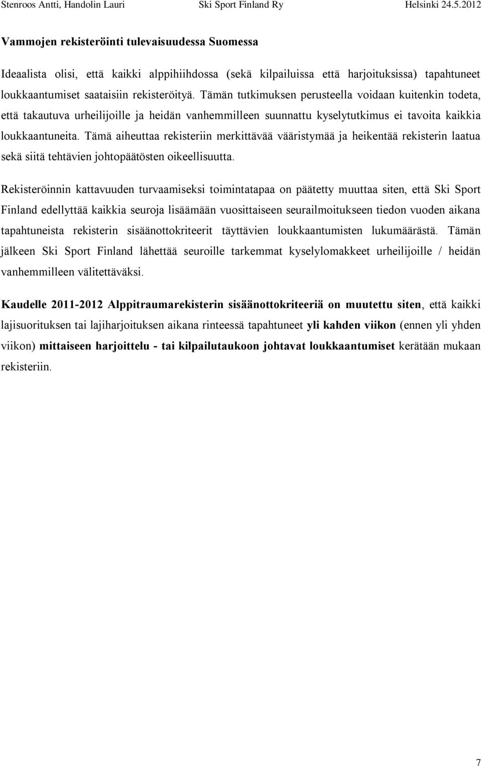 Tämä aiheuttaa rekisteriin merkittävää vääristymää ja heikentää rekisterin laatua sekä siitä tehtävien johtopäätösten oikeellisuutta.