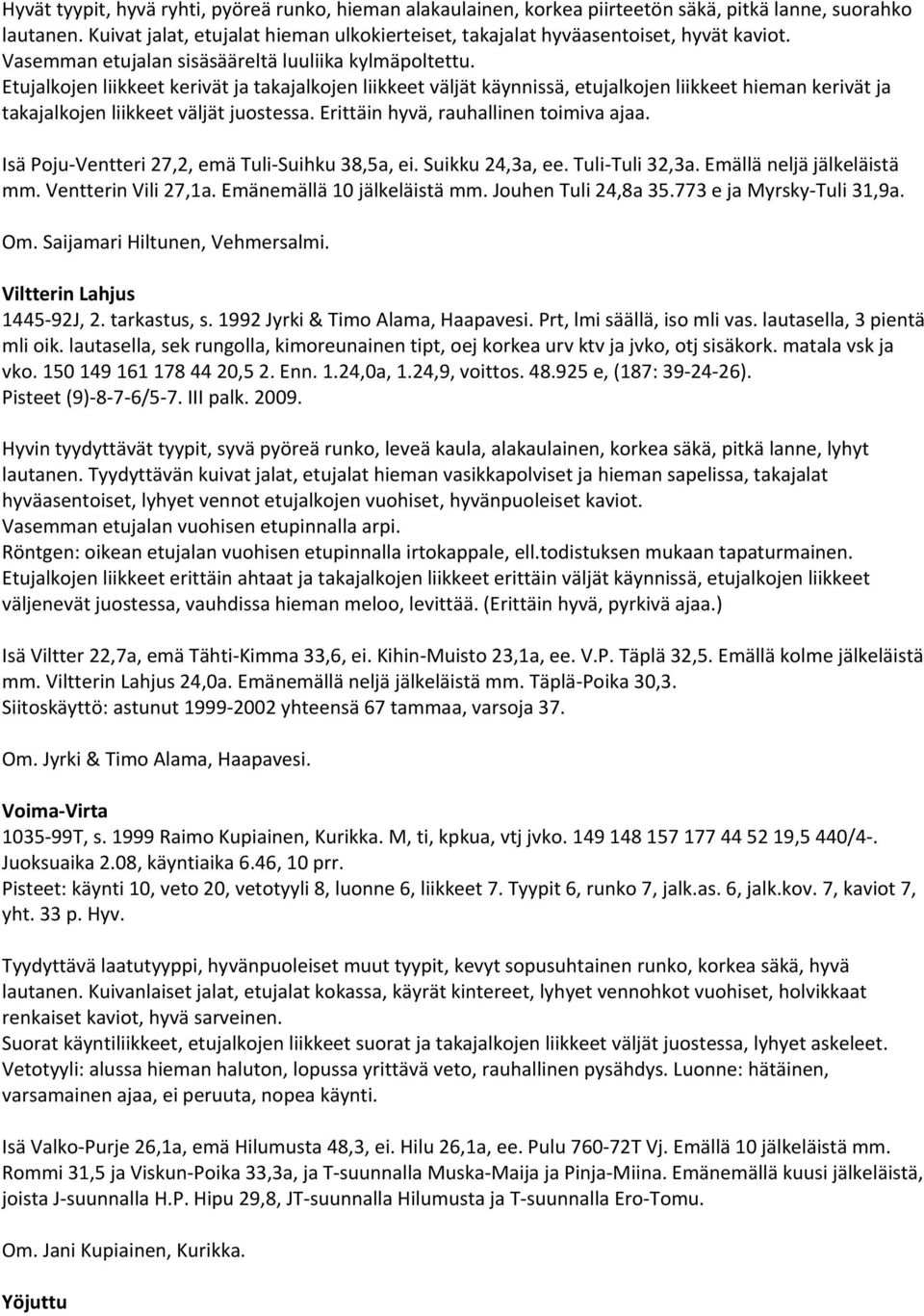 Etujalkojen liikkeet kerivät ja takajalkojen liikkeet väljät käynnissä, etujalkojen liikkeet hieman kerivät ja takajalkojen liikkeet väljät juostessa. Erittäin hyvä, rauhallinen toimiva ajaa.