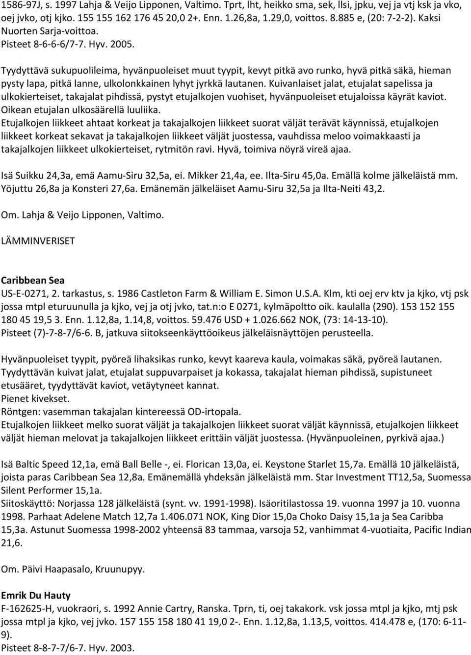 Tyydyttävä sukupuolileima, hyvänpuoleiset muut tyypit, kevyt pitkä avo runko, hyvä pitkä säkä, hieman pysty lapa, pitkä lanne, ulkolonkkainen lyhyt jyrkkä lautanen.