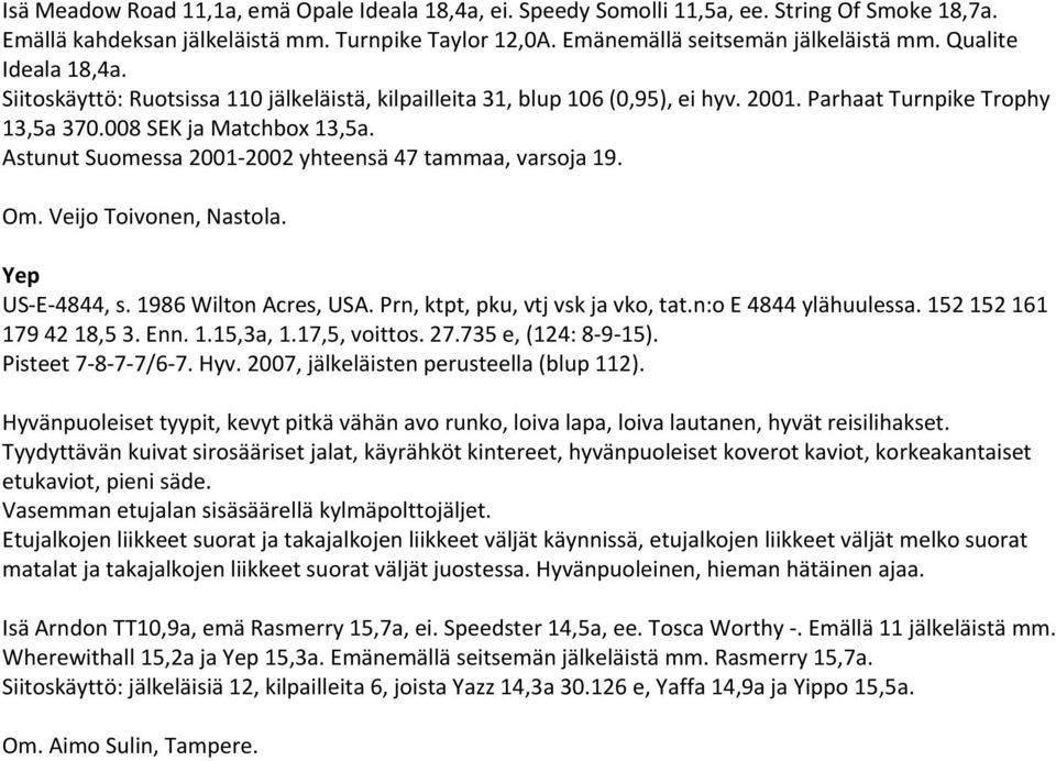 Astunut Suomessa 2001 2002 yhteensä 47 tammaa, varsoja 19. Om. Veijo Toivonen, Nastola. Yep US E 4844, s. 1986 Wilton Acres, USA. Prn, ktpt, pku, vtj vsk ja vko, tat.n:o E 4844 ylähuulessa.