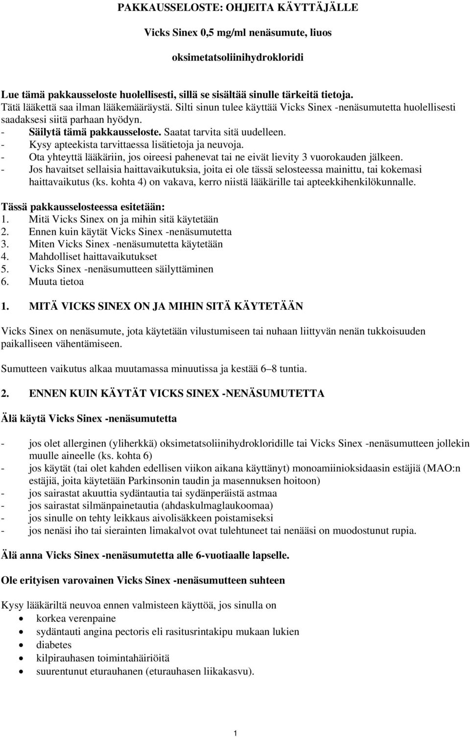 Saatat tarvita sitä uudelleen. - Kysy apteekista tarvittaessa lisätietoja ja neuvoja. - Ota yhteyttä lääkäriin, jos oireesi pahenevat tai ne eivät lievity 3 vuorokauden jälkeen.