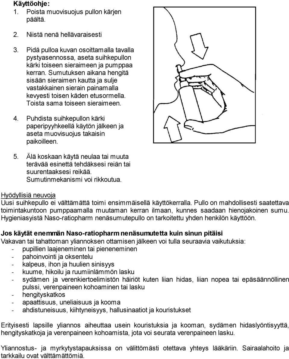 Sumutuksen aikana hengitä sisään sieraimen kautta ja sulje vastakkainen sierain painamalla kevyesti toisen käden etusormella. Toista sama toiseen sieraimeen. 4.