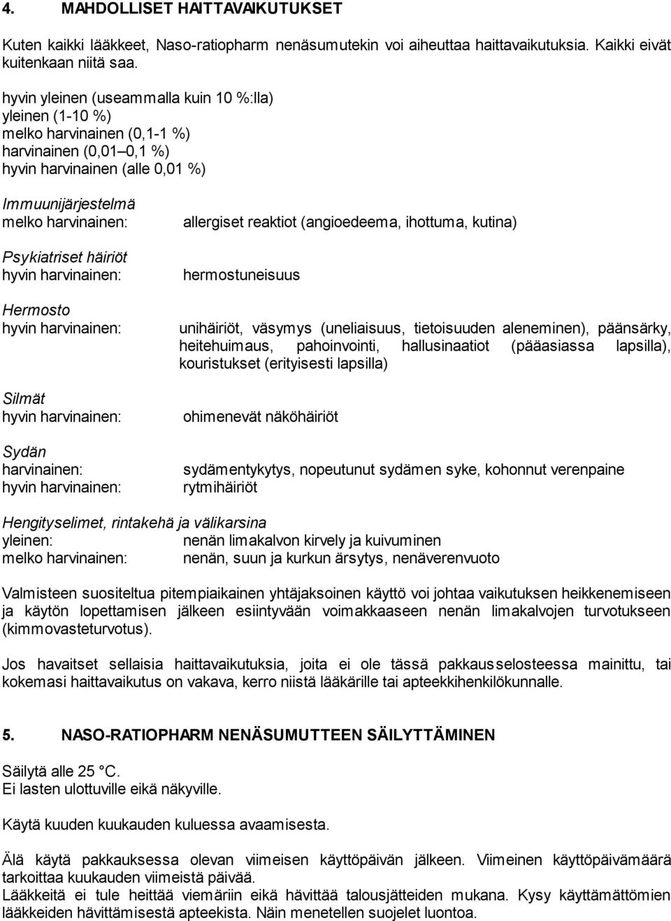 häiriöt hyvin harvinainen: Hermosto hyvin harvinainen: Silmät hyvin harvinainen: Sydän harvinainen: hyvin harvinainen: allergiset reaktiot (angioedeema, ihottuma, kutina) hermostuneisuus unihäiriöt,