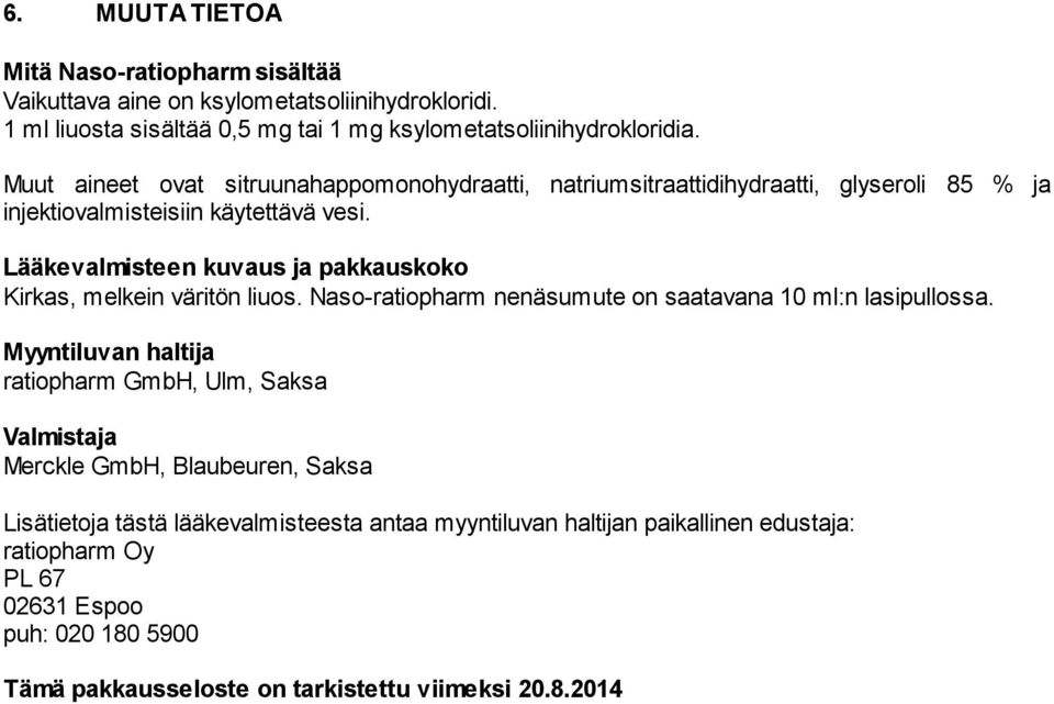 Lääkevalmisteen kuvaus ja pakkauskoko Kirkas, melkein väritön liuos. Naso-ratiopharm nenäsumute on saatavana 10 ml:n lasipullossa.