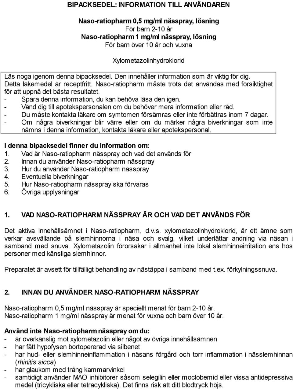 Naso-ratiopharm måste trots det användas med försiktighet för att uppnå det bästa resultatet. - Spara denna information, du kan behöva läsa den igen.