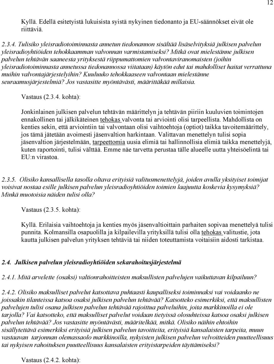 Mitkä ovat mielestänne julkisen palvelun tehtävän saaneesta yrityksestä riippumattomien valvontaviranomaisten (joihin yleisradiotoiminnasta annetussa tiedonannossa viitataan) käytön edut tai