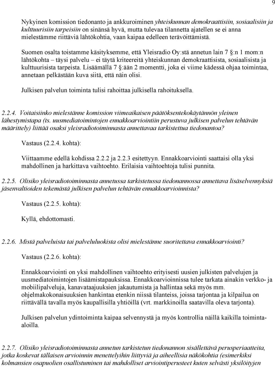 Suomen osalta toistamme käsityksemme, että Yleisradio Oy:stä annetun lain 7 :n 1 mom:n lähtökohta täysi palvelu ei täytä kriteereitä yhteiskunnan demokraattisista, sosiaalisista ja kulttuurisista