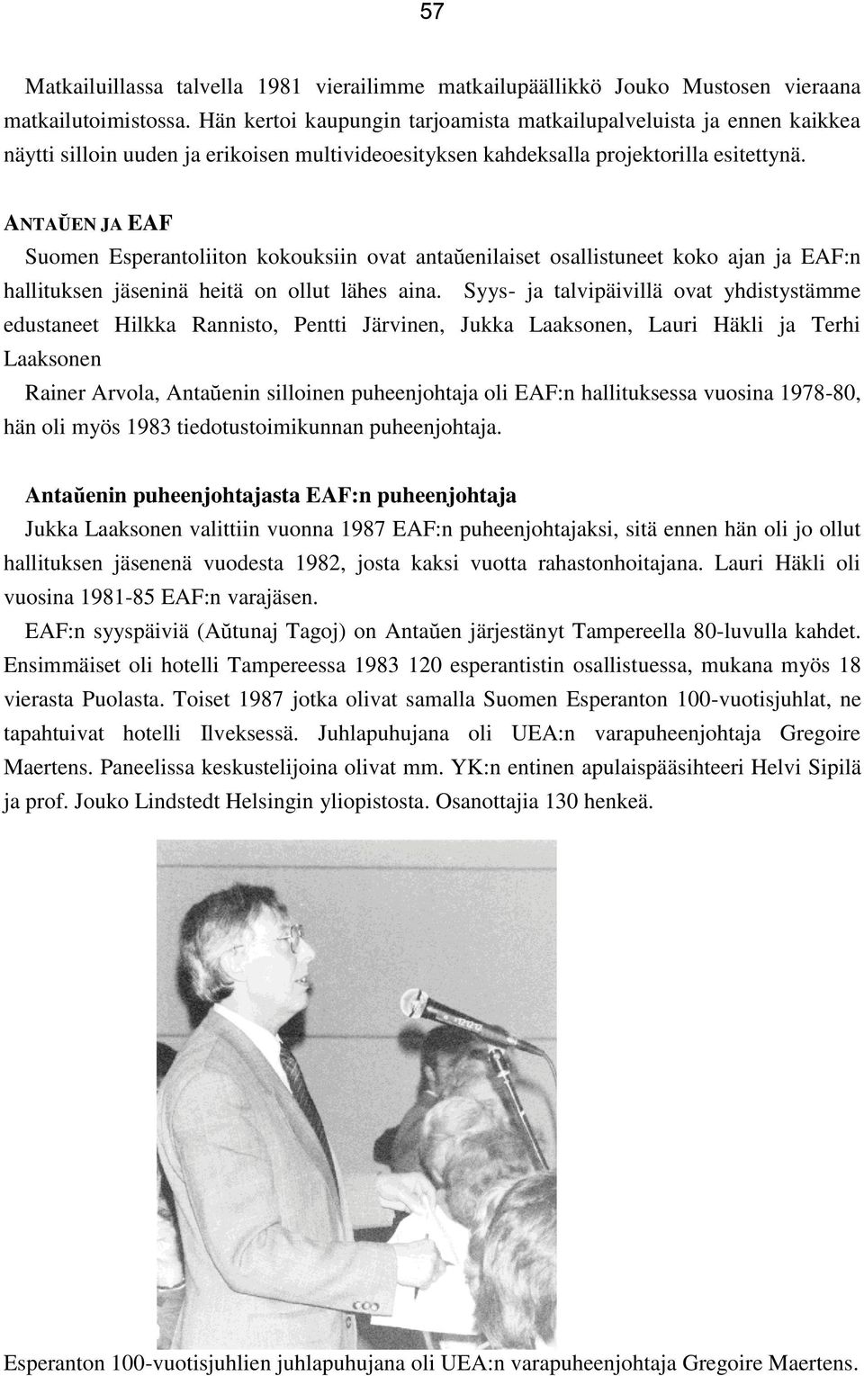 ANTAŬEN JA EAF Suomen Esperantoliiton kokouksiin ovat antaŭenilaiset osallistuneet koko ajan ja EAF:n hallituksen jäseninä heitä on ollut lähes aina.